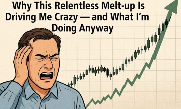 Why This Relentless Melt-up Is Driving Me Crazy — and What I’m Doing Anyway
